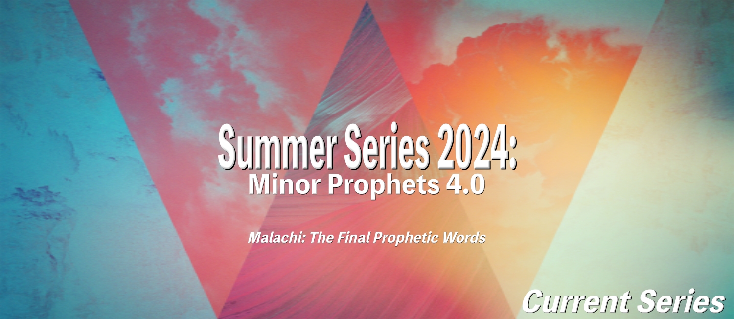 Summer Series 2024- Minor Prophets 4.0 – Malachi_1500x652